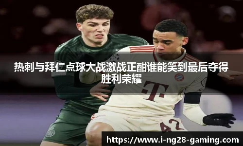 热刺与拜仁点球大战激战正酣谁能笑到最后夺得胜利荣耀