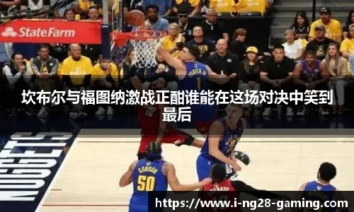 坎布尔与福图纳激战正酣谁能在这场对决中笑到最后