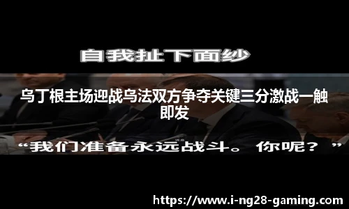 乌丁根主场迎战乌法双方争夺关键三分激战一触即发
