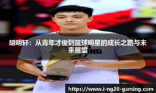胡明轩：从青年才俊到篮球明星的成长之路与未来展望